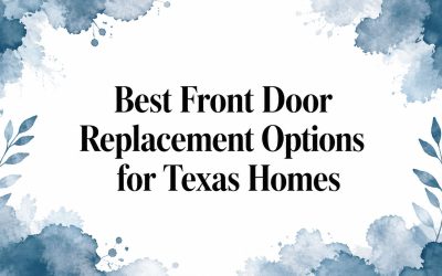 Best Front Door Replacement Options for Texas Homes