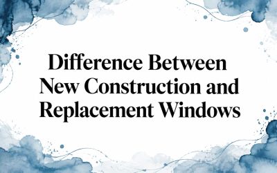 Difference Between New Construction and Replacement Windows