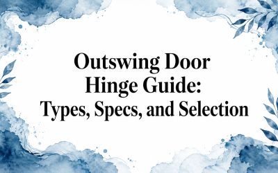 Outswing Door Hinge Guide: Types, Specs, and Selection