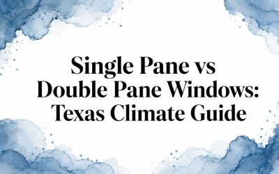 Single Pane vs Double Pane Windows: Texas Climate Guide