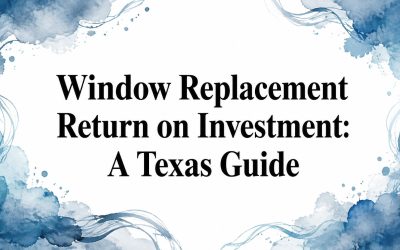 Window Replacement Return on Investment: A Texas Guide