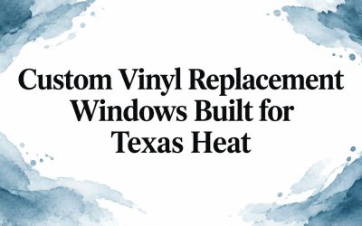 Custom Vinyl Replacement Windows Built for Texas Heat