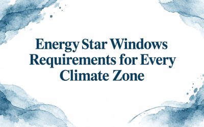 Energy Star Windows Requirements for Every Climate Zone