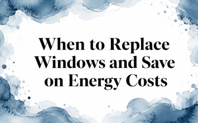 When to Replace Windows and Save on Energy Costs