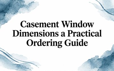 Casement Window Dimensions a Practical Ordering Guide