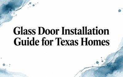 Glass Door Installation Guide for Texas Homes