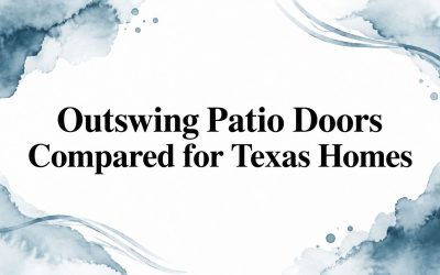 Outswing Patio Doors Compared for Texas Homes