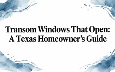 Transom Windows That Open: A Texas Homeowner’s Guide